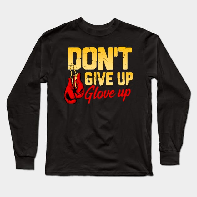 Don't Give Up Glove Up Funny Boxing Gloves Boxer Long Sleeve T-Shirt by theperfectpresents